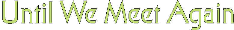 untilwemeetagain.gif (3816 bytes)